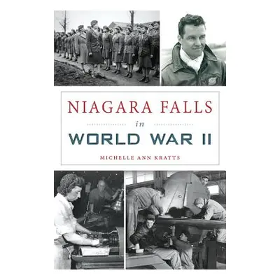 "Niagara Falls in World War II" - "" ("Kratts Michelle Ann")