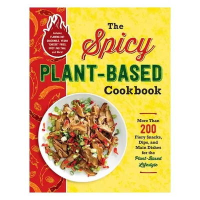 "The Spicy Plant-Based Cookbook: More Than 200 Fiery Snacks, Dips, and Main Dishes for the Plant