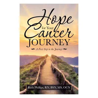 "Hope for Your Cancer Journey: A First Step in the Journey" - "" ("Phillips Bsn Ocn Ruth")