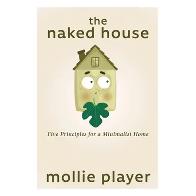 "The Naked House: Five Principles for a Minimalist Home" - "" ("Player Mollie")