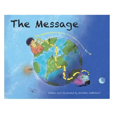 "The Message: The Extraordinary Journey of an Ordinary Text Message" - "" ("Emberley Michael")