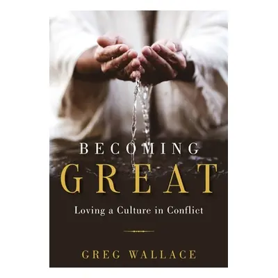 "Becoming Great: Loving A Culture In Conflict" - "" ("Wallace Greg")