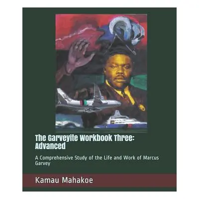 "The Garveyite Workbook Three: Advanced: A Comprehensive Study of the Life and Work of Marcus Ga