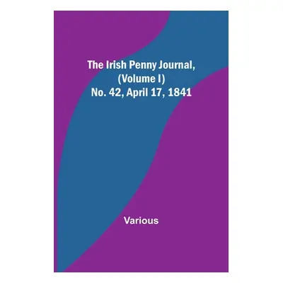 "The Irish Penny Journal, (Volume I) No. 42, April 17, 1841" - "" ("Various")