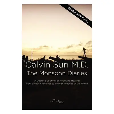 "The Monsoon Diaries: A Doctor's Journey of Hope and Healing from the Er Frontlines to the Far R