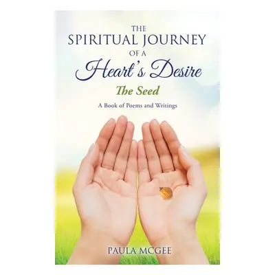 "The Spiritual Journey of a Heart's Desire: The Seed" - "" ("McGee Paula")