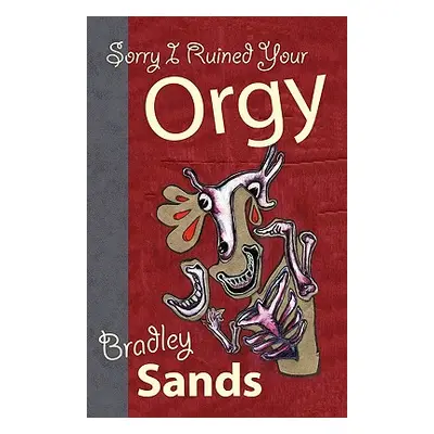 "Sorry I Ruined Your Orgy" - "" ("Sands Bradley")