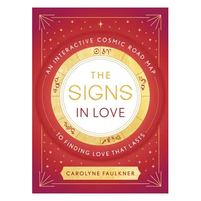 Signs in Love - An Interactive Cosmic Road Map to Finding Love That Lasts (Faulkner Carolyne)