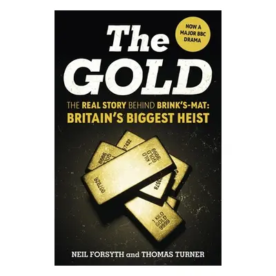 Gold - The real story behind Brink's-Mat: Britain's biggest heist (Forsyth Neil)