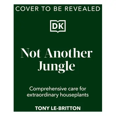 "Not Another Jungle: Comprehensive Care for Extraordinary Houseplants" - "" ("Le-Britton Tony")