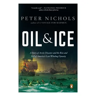 "Oil and Ice: A Story of Arctic Disaster and the Rise and Fall of America's Last Whaling Dynas T