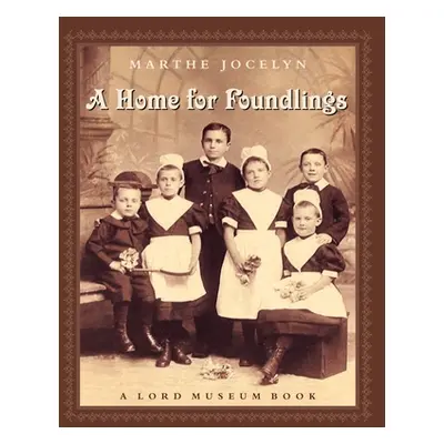 "A Home for Foundlings: A Lord Museum Book" - "" ("Jocelyn Marthe")