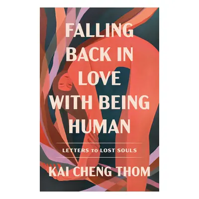 "Falling Back in Love with Being Human: Letters to Lost Souls" - "" ("Thom Kai Cheng")