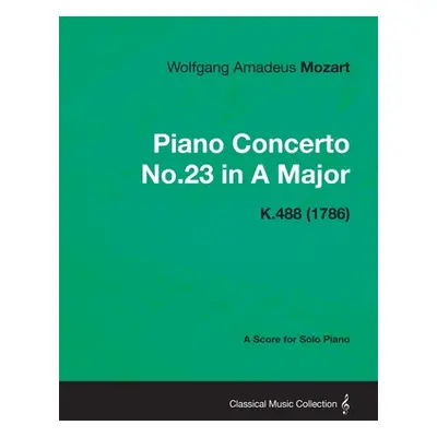 "Piano Concerto No.23 in A Major - A Score for Solo Piano K.488 (1786)" - "" ("Mozart Wolfgang A