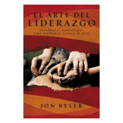 "El Arte del Liderazgo: Desarrolle Habilidades Para Liderar el Pueblo de Dios = The Art of Leade