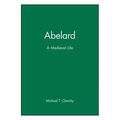 "Abelard: A Medieval Life" - "" ("Clanchy Michael T.")