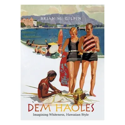 "Dem Haoles: Imagining Whiteness, Hawaiian Style" - "" ("Gilpin Brian M.")