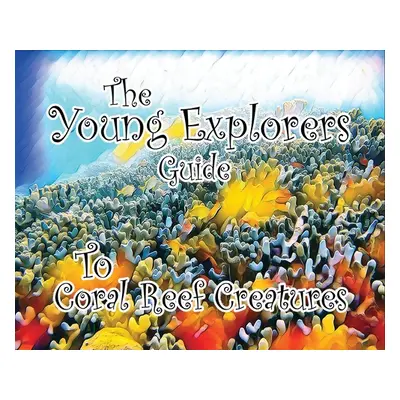 "The Young Explorers Guide To Coral Reef Creatures" - "" ("Wynne Stuart P.")