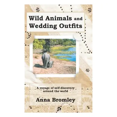 "Wild Animals and Wedding Outfits: A Voyage of Self-Discovery Around the World" - "" ("Bromley A