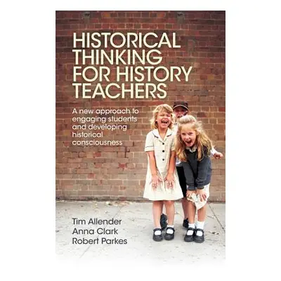 "Historical Thinking for History Teachers: A new approach to engaging students and developing hi