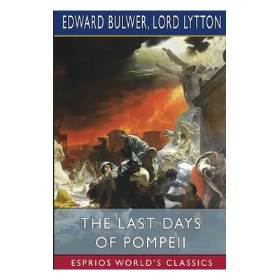 "The Last Days of Pompeii (Esprios Classics)" - "" ("Bulwer Edward")