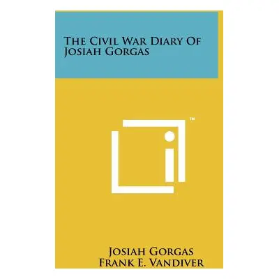 "The Civil War Diary Of Josiah Gorgas" - "" ("Gorgas Josiah")