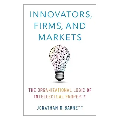 "Innovators, Firms, and Markets: The Organizational Logic of Intellectual Property" - "" ("Barne