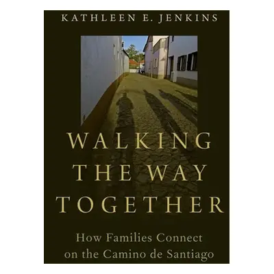 "Walking the Way Together: How Families Connect on the Camino de Santiago" - "" ("Jenkins Kathle