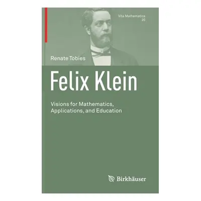 "Felix Klein: Visions for Mathematics, Applications, and Education" - "" ("Tobies Renate")