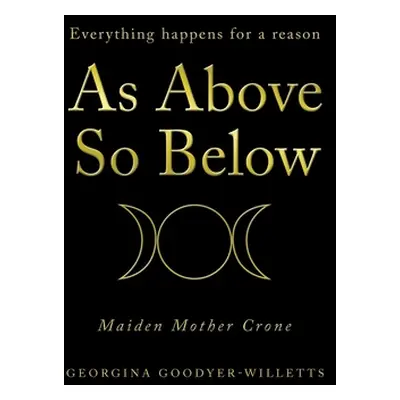 "As Above, so Below: Everything Happens for a Reason" - "" ("Goodyer-Willetts Georgina")