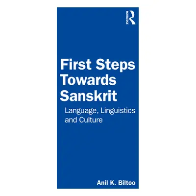 "First Steps Towards Sanskrit: Language, Linguistics and Culture" - "" ("Biltoo Anil K.")