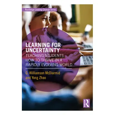 "Learning for Uncertainty: Teaching Students How to Thrive in a Rapidly Evolving World" - "" ("M