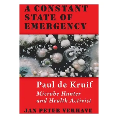 "A Constant State of Emergency: Paul de Kruif: Microbe Hunter and Health Activist" - "" ("Verhav