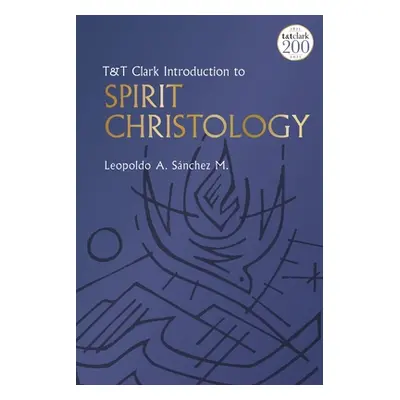 "T&t Clark Introduction to Spirit Christology" - "" ("M Leopoldo A. Snchez")