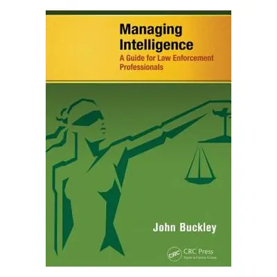 "Managing Intelligence: A Guide for Law Enforcement Professionals" - "" ("Buckley John")