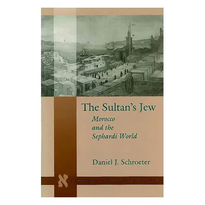 "The Sultanas Jew: Morocco and the Sephardi World" - "" ("Schroeter Daniel J.")