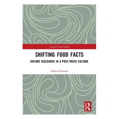 "Shifting Food Facts: Dietary Discourse in a Post-Truth Culture" - "" ("Overend Alissa")