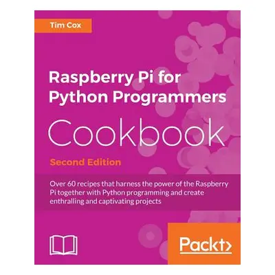 "Raspberry Pi for Python Programmers Cookbook, Second Edition" - "" ("Cox Tim")