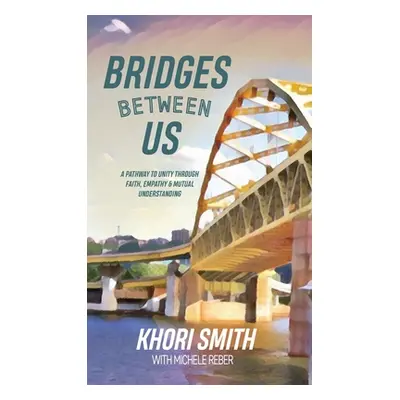 "Bridges Between US: A Pathway to Unity Through Faith, Empathy & Mutual Understanding" - "" ("Sm