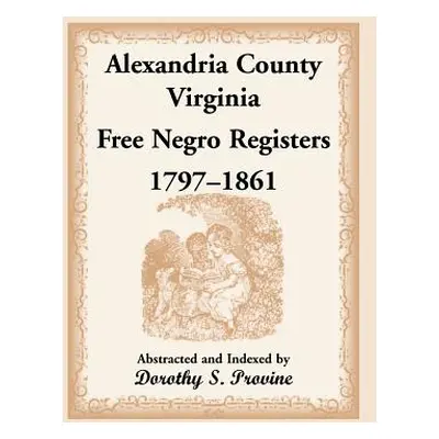 "Alexandria County, Virginia, Free Negro Register, 1797-1861" - "" ("Provine Dorothy S.")