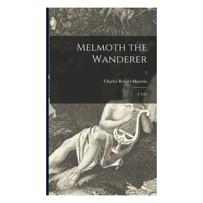 "Melmoth the Wanderer: a Tale; 2" - "" ("Maturin Charles Robert 1780-1824")