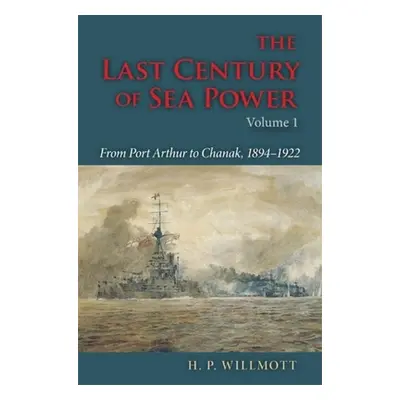 "The Last Century of Sea Power, Volume 1: From Port Arthur to Chanak, 1894-1922" - "" ("Willmott