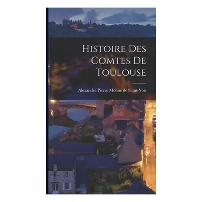 "Histoire des Comtes de Toulouse" - "" ("Moline De Saint-Yon Alexandre Pierre")