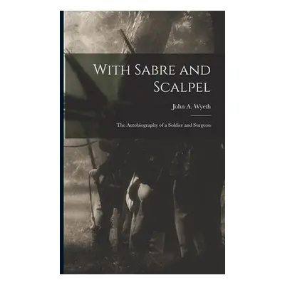 "With Sabre and Scalpel; The Autobiography of a Soldier and Surgeon" - "" ("John a. (John Allan)