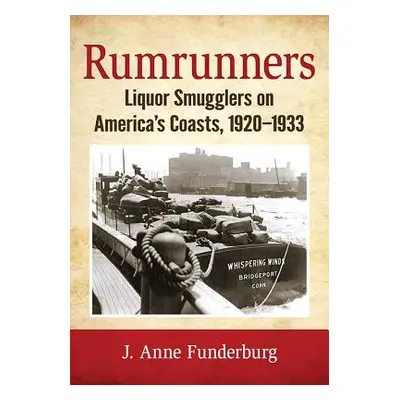 "Rumrunners: Liquor Smugglers on America's Coasts, 1920-1933" - "" ("Funderburg J. Anne")