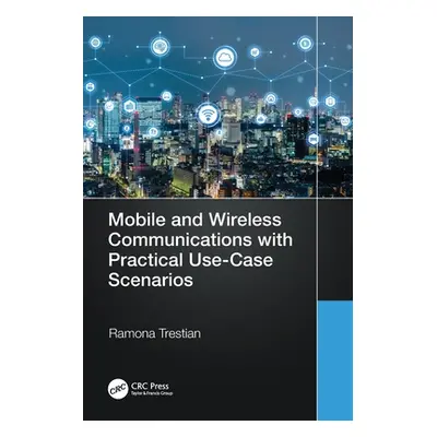 "Mobile and Wireless Communications with Practical Use-Case Scenarios" - "" ("Trestian Ramona")