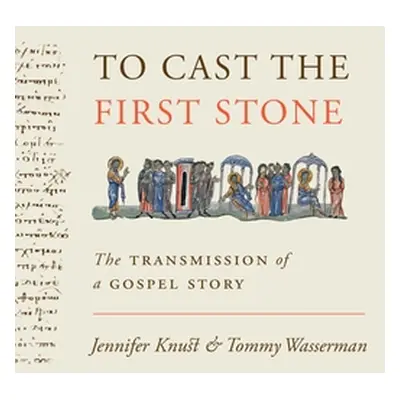 "To Cast the First Stone: The Transmission of a Gospel Story" - "" ("Knust Jennifer")