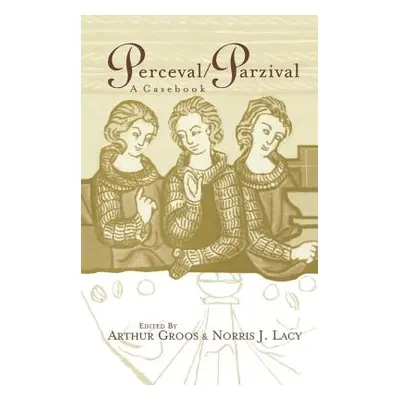 "Perceval/Parzival: A Casebook" - "" ("Groos Arthur")