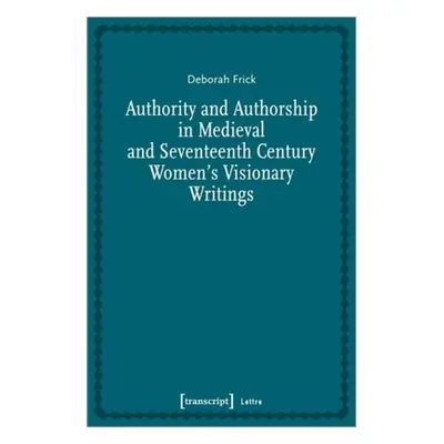 "Authority and Authorship in Medieval and Seventeenth Century Women's Visionary Writings" - "" (