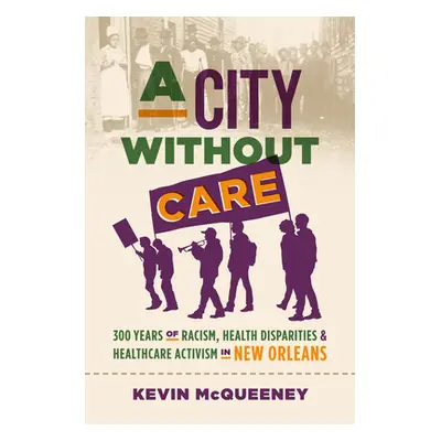 "A City without Care: 300 Years of Racism, Health Disparities, and Health Care Activism in New O